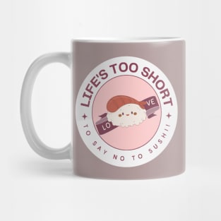 Life's too Short to Say No to Sushi! Mug